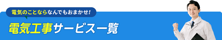 電気のことならなんでもおまかせ。電気工事サービス一覧